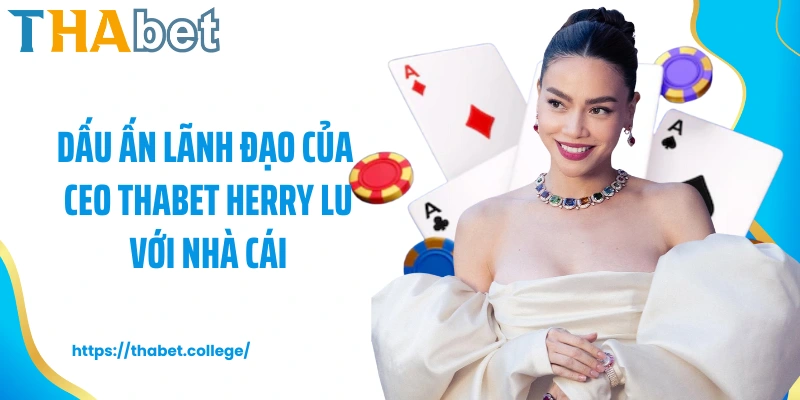 Dấu ấn lãnh đạo của CEO Thabet Herry Lu với nhà cái
