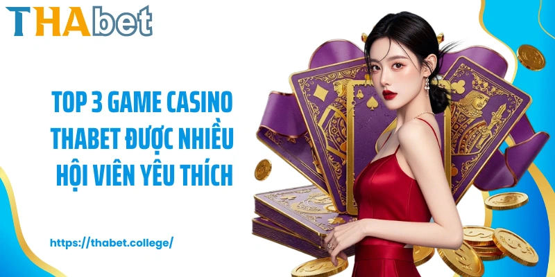 Top 3 game casino Thabet được nhiều hội viên yêu thích